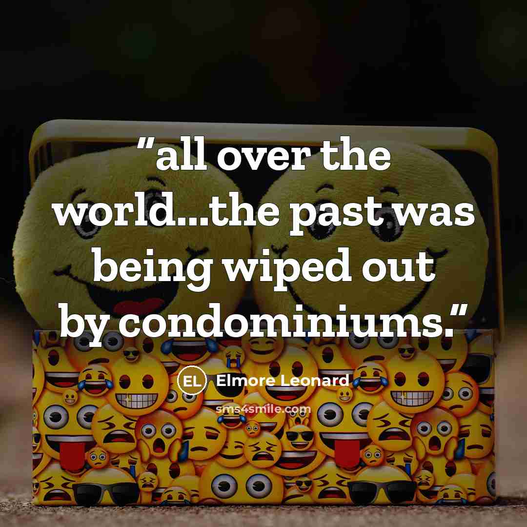 “all over the world...the past was being wiped out by condominiums.” quote by Elmore Leonard
