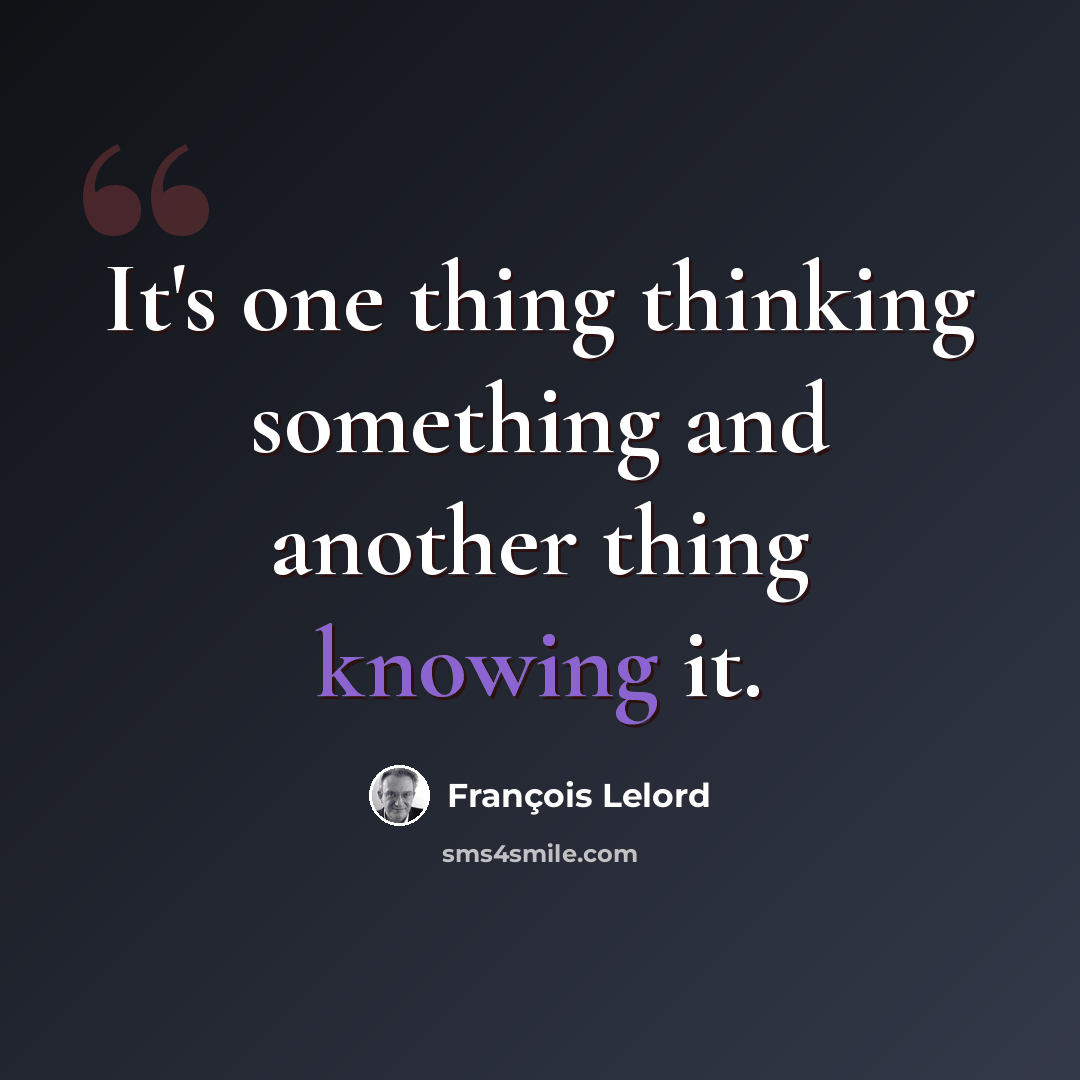 “It's one thing thinking something and another thing knowing it.” quote by François Lelord