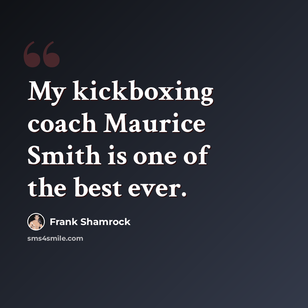 “My kickboxing coach Maurice Smith is one of the best ever.” quote by Frank Shamrock