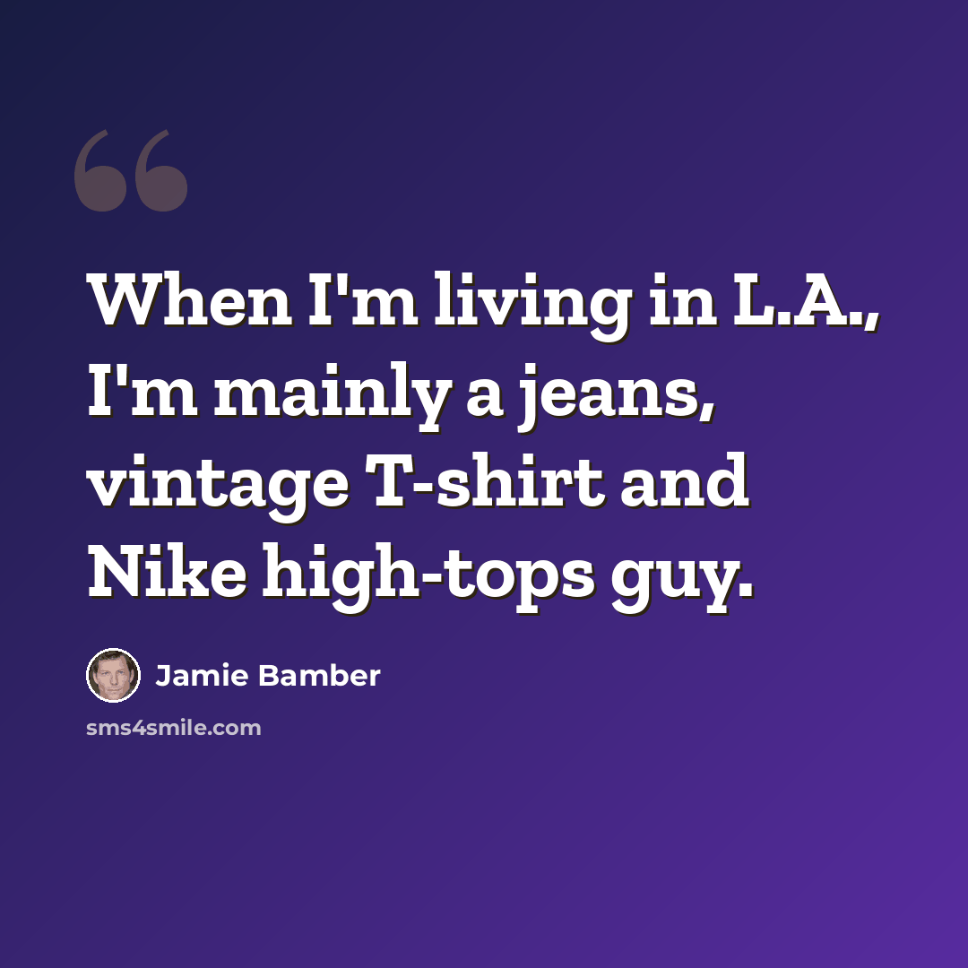 “When I'm living in L.A., I'm mainly a jeans, vintage T-shirt and Nike high-tops guy.” quote by Jamie Bamber