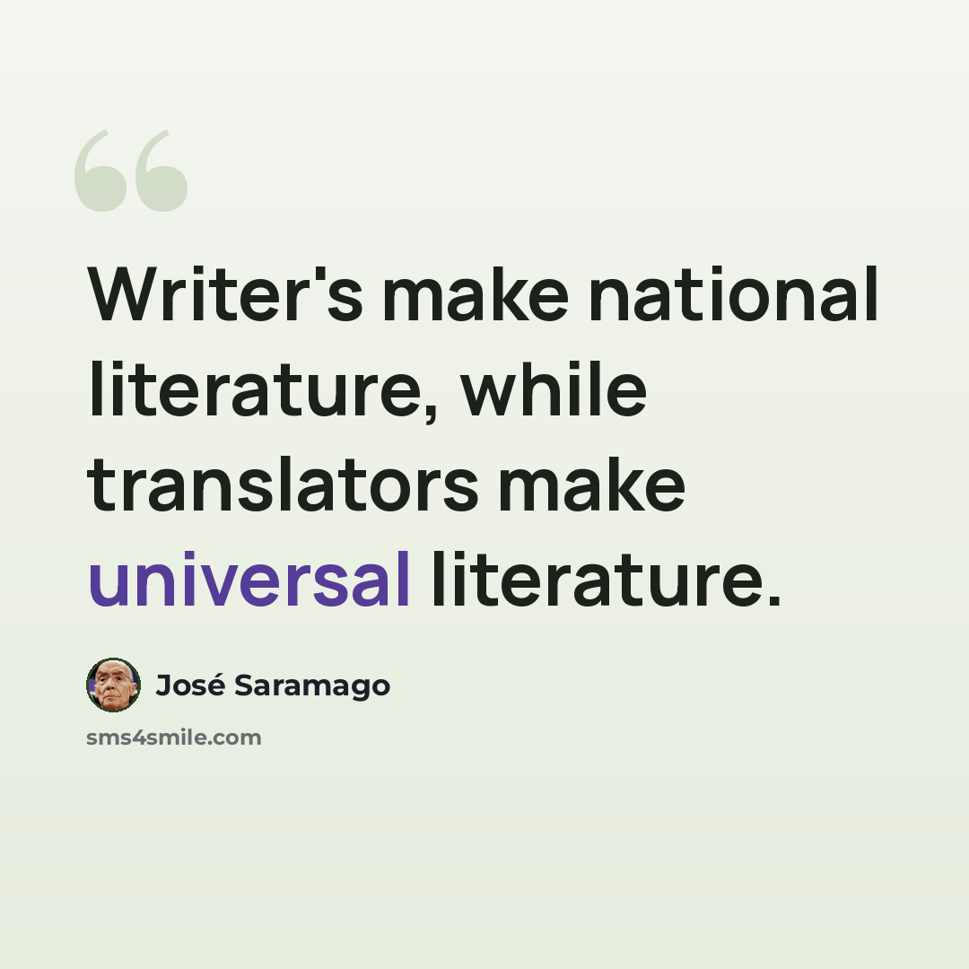 “Writer's make national literature, while translators make universal literature.” quote by Jose Saramago