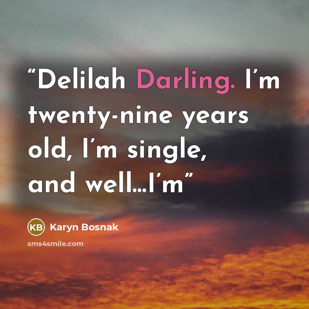 “Delilah Darling. I’m twenty-nine years old, I’m single, and well…I’m” quote by Karyn Bosnak