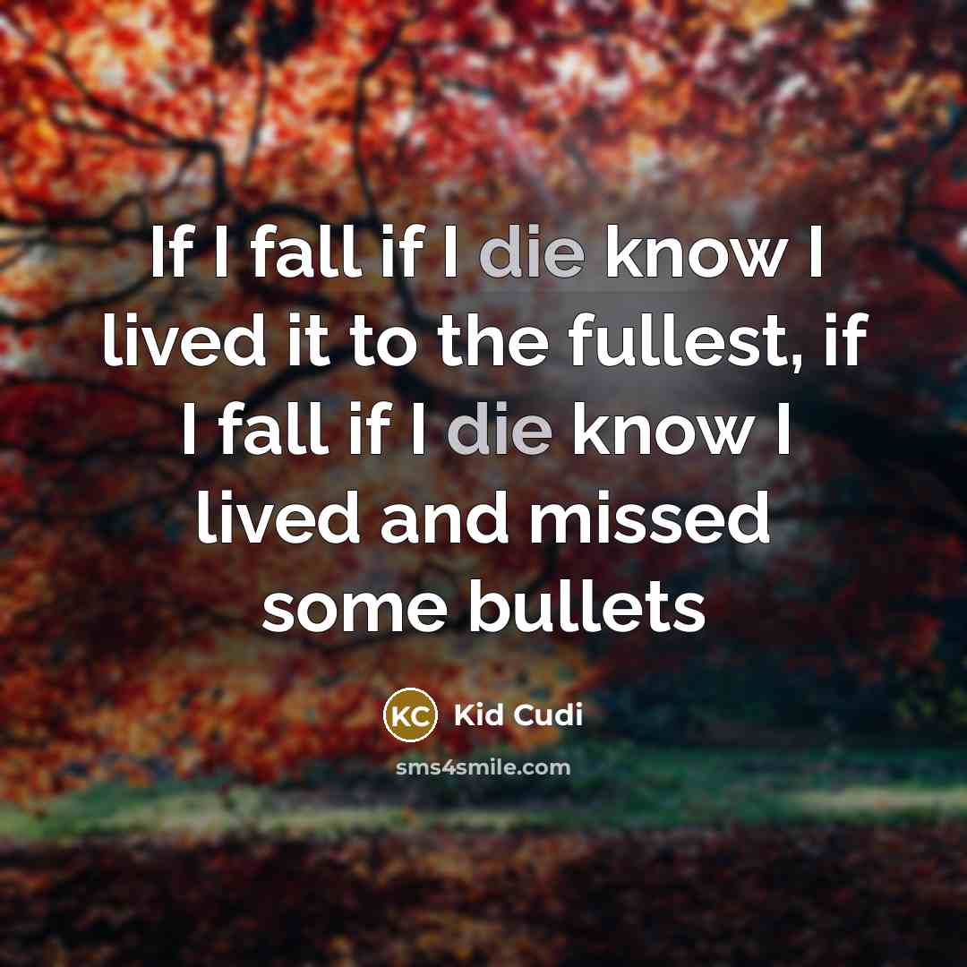“If I fall if I die know I lived it to the fullest, if I fall if I die know I lived and missed some bullets” quote by Kid Cudi