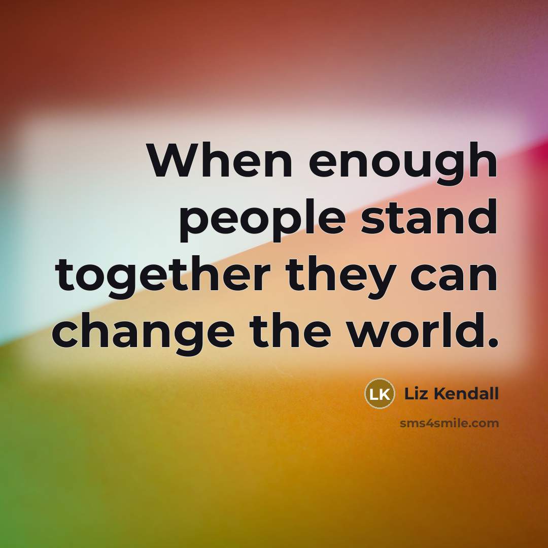 “When enough people stand together they can change the world.” quote by Liz Kendall
