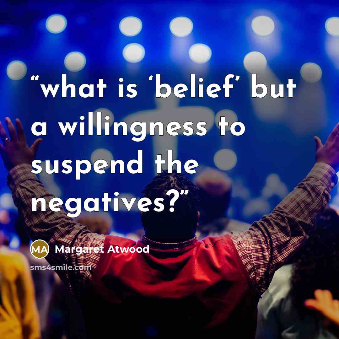 “what is ‘belief’ but a willingness to suspend the negatives?” quote by Margaret Atwood