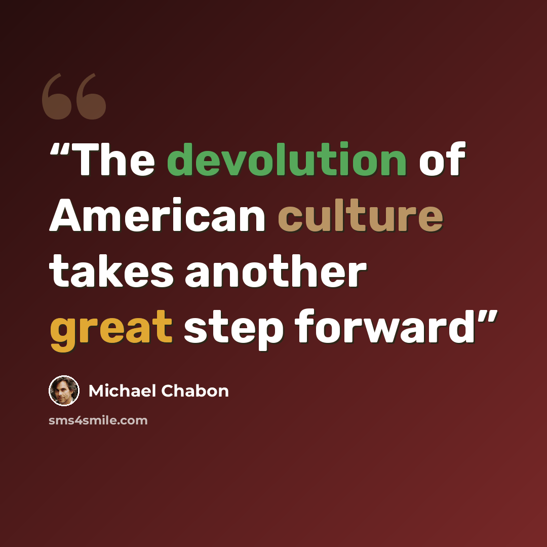 “The devolution of American culture takes another great step forward” quote by Michael Chabon