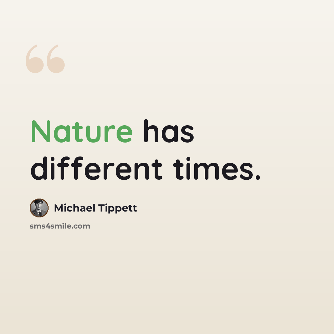 “Nature has different times.” quote by Michael Tippett