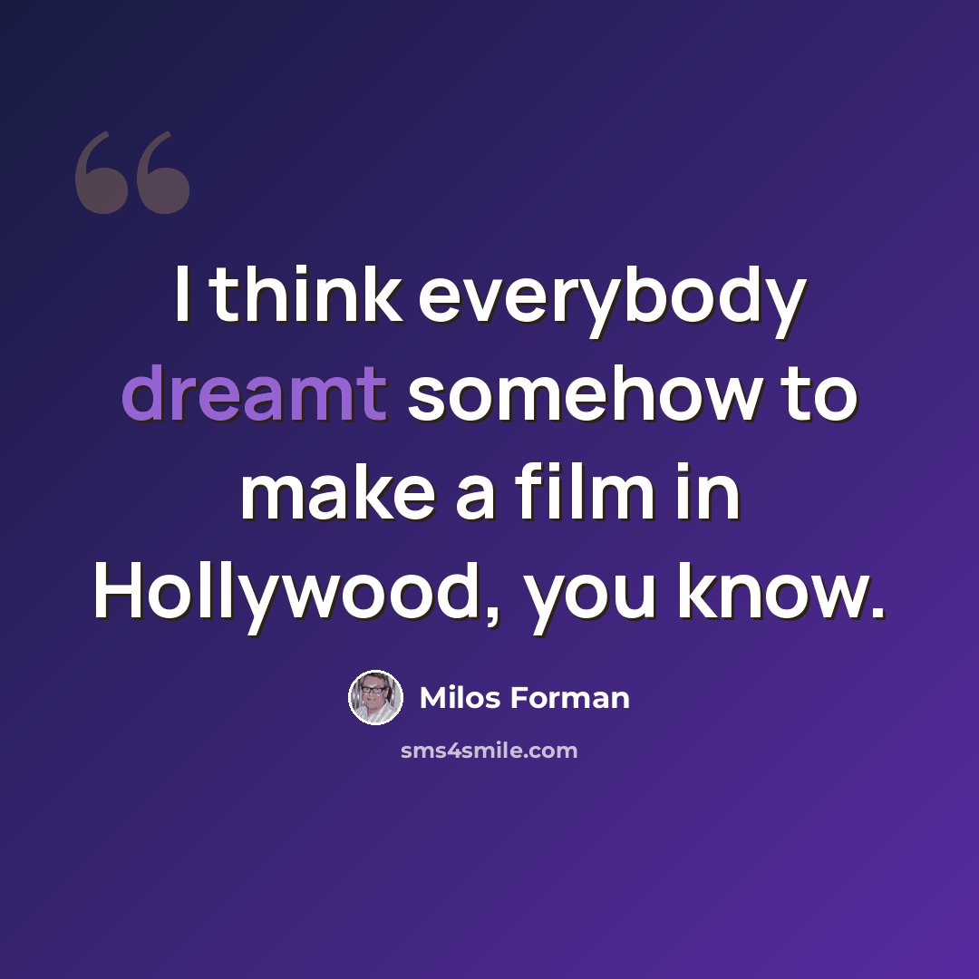 “I think everybody dreamt somehow to make a film in Hollywood, you know.” quote by Milos Forman