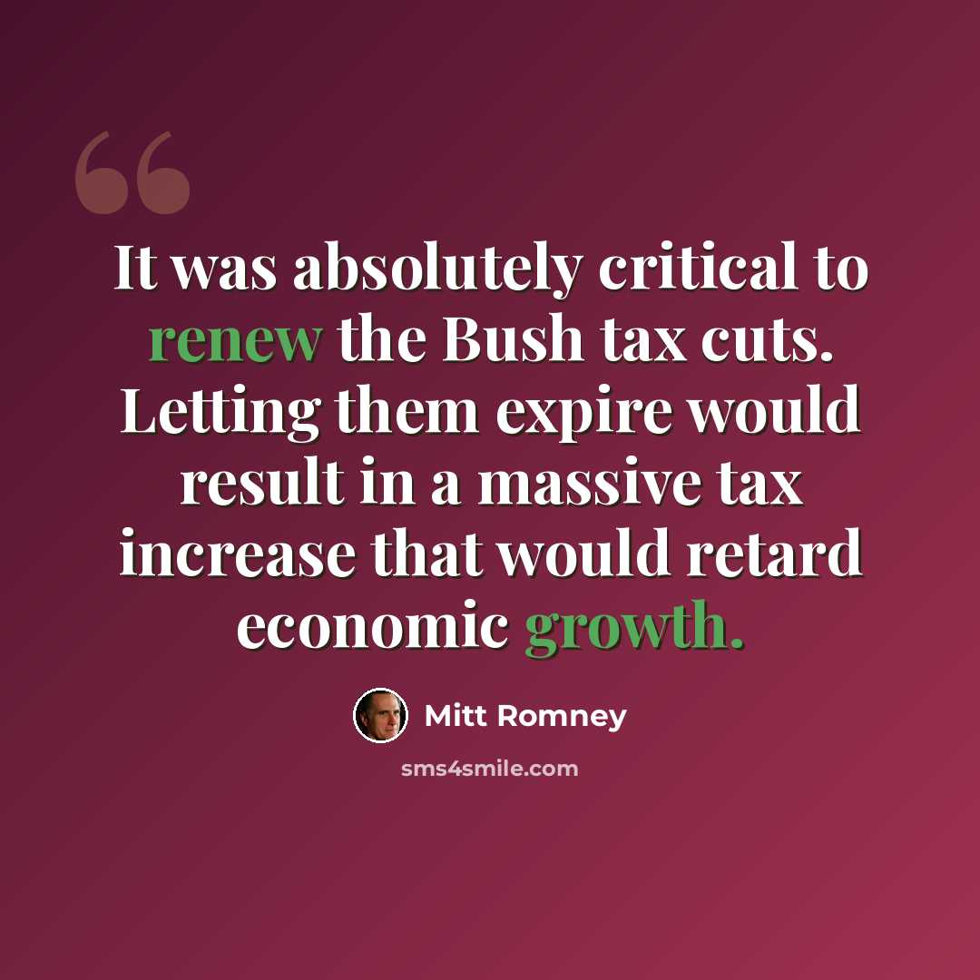 “It was absolutely critical to renew the Bush tax cuts. Letting them expire would result in a massive tax increase that would retard economic growth.” quote by Mitt Romney