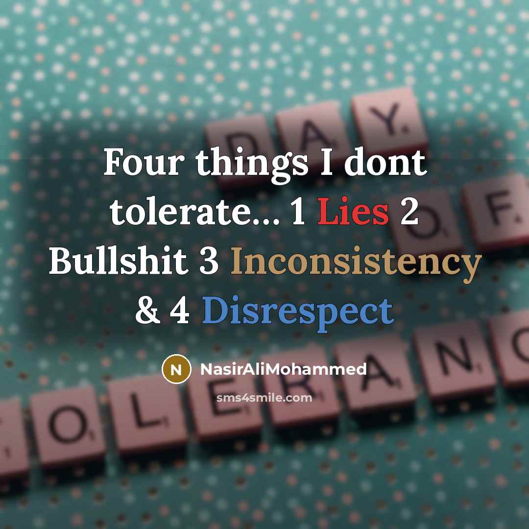 “Four things I dont tolerate… 1 Lies 2 Bullshit 3 Inconsistency & 4 Disrespect” quote by NasirAliMohammed
