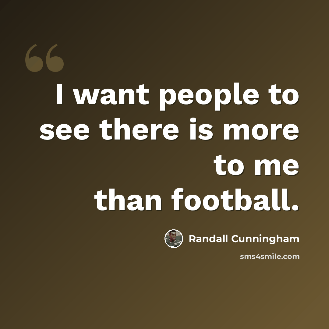 “I want people to see there is more to me than football.” quote by Randall Cunningham