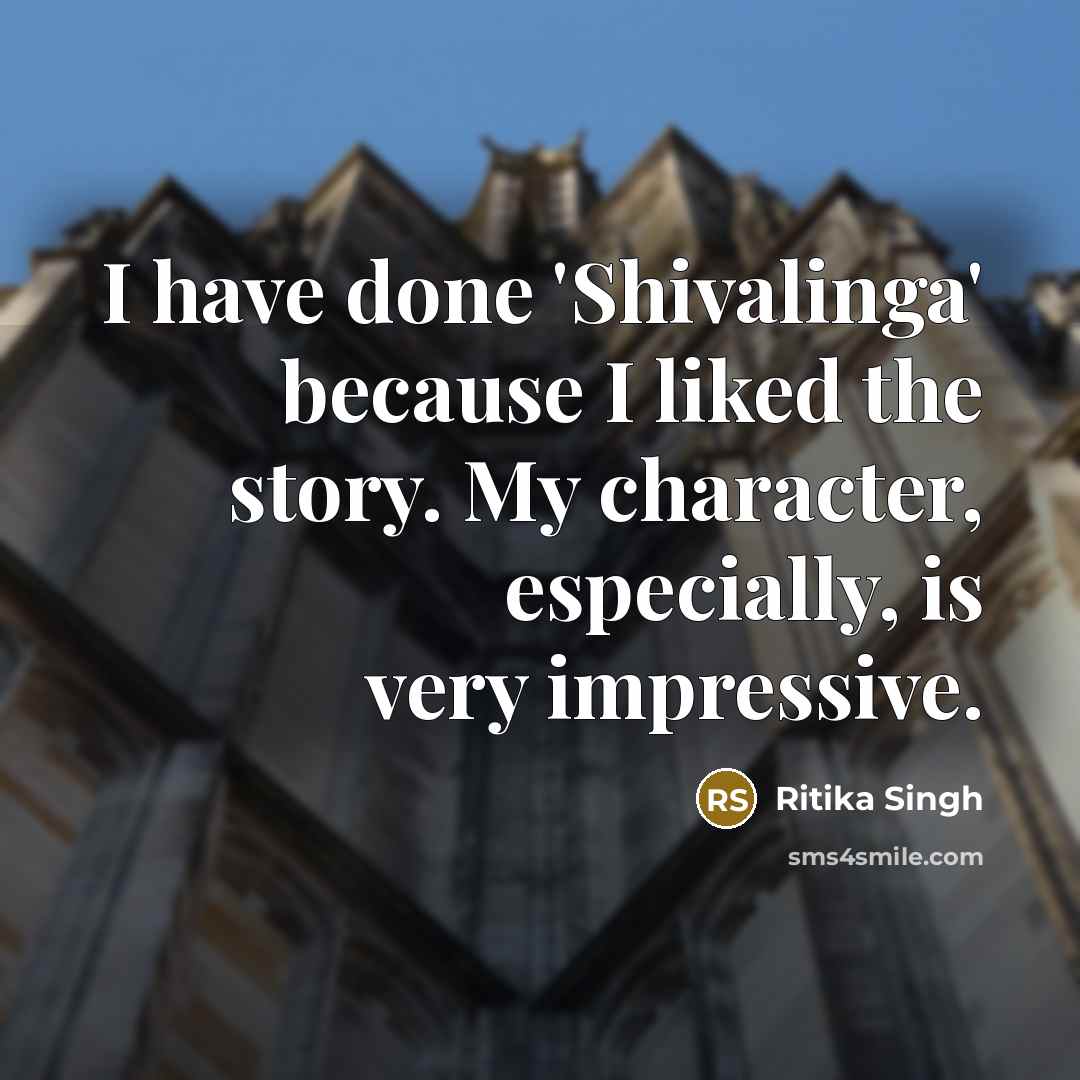 “I have done 'Shivalinga' because I liked the story. My character, especially, is very impressive.” quote by Ritika Singh