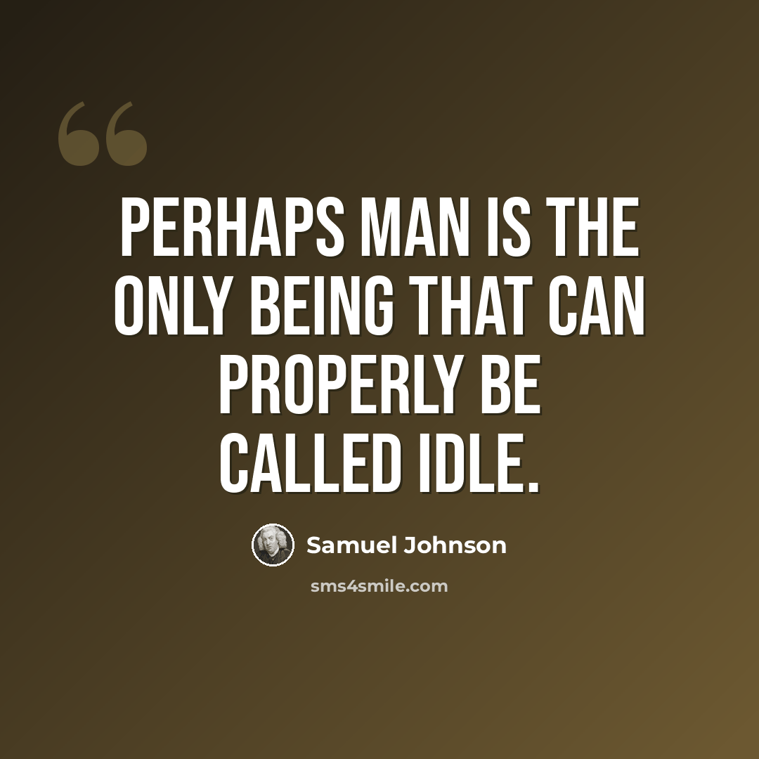 “Perhaps man is the only being that can properly be called idle.” quote by Samuel Johnson