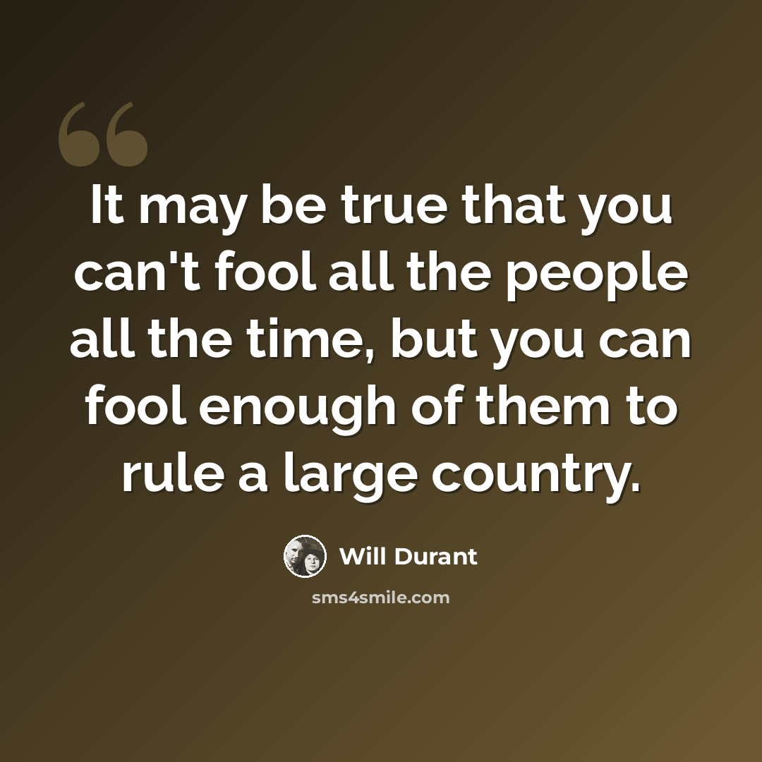 “It may be true that you can't fool all the people all the time, but you can fool enough of them to rule a large country.” quote by Will Durant