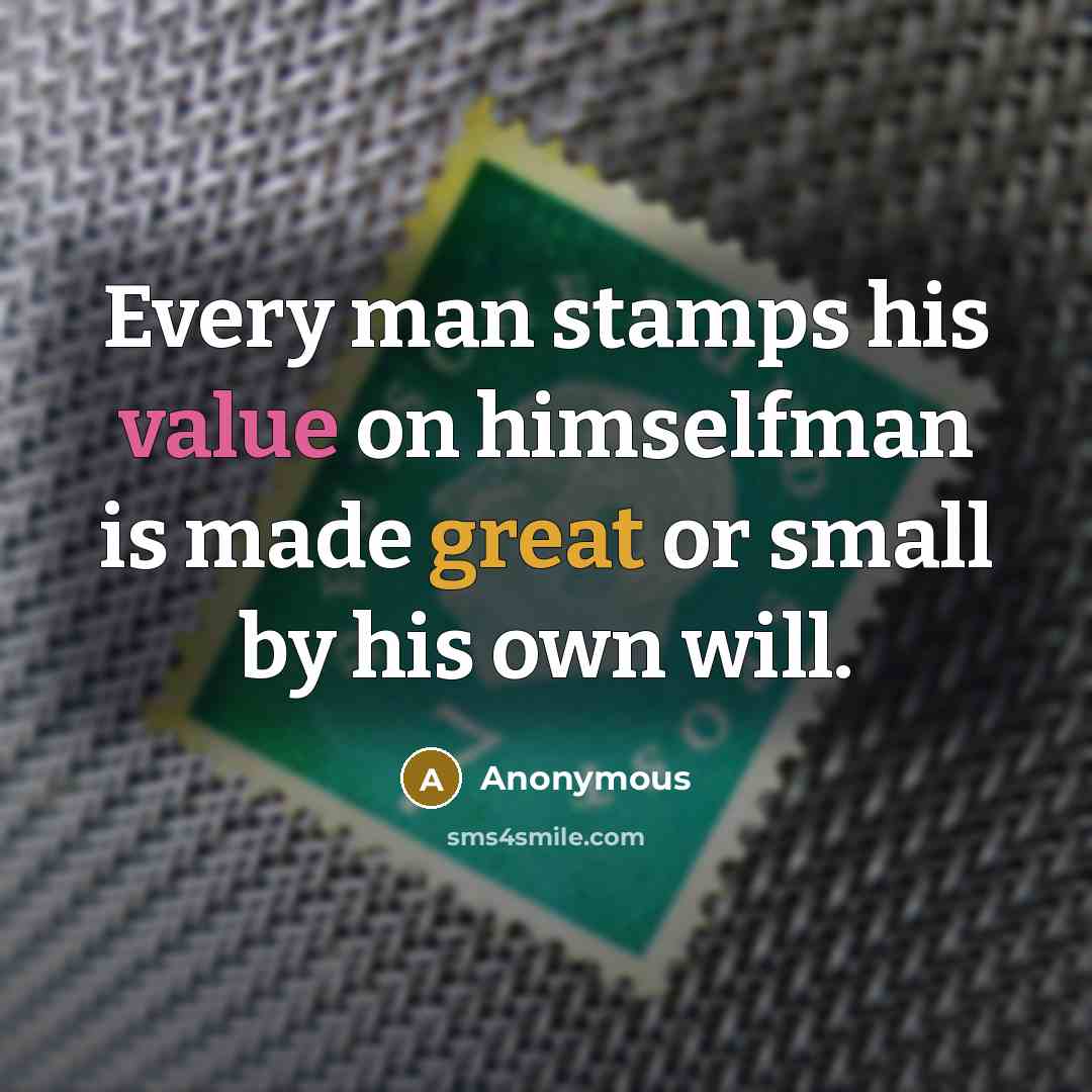 “Every man stamps his value on himselfman is made great or small by his own will.” quote by Anonymous