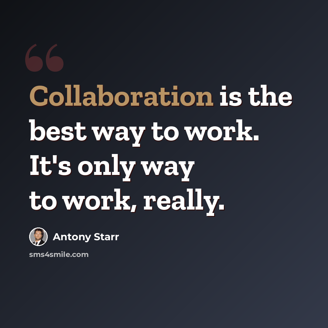 “Collaboration is the best way to work. It's only way to work, really.” quote by Antony Starr