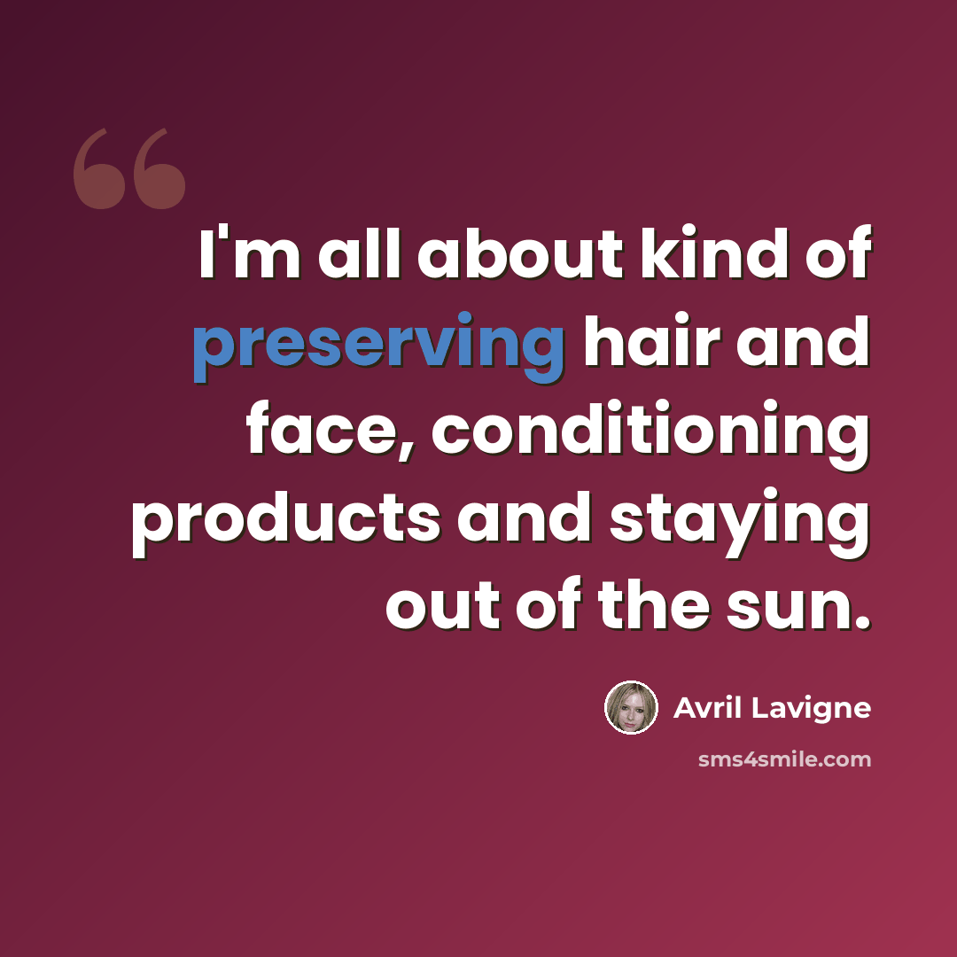 “I'm all about kind of preserving hair and face, conditioning products and staying out of the sun.” quote by Avril Lavigne