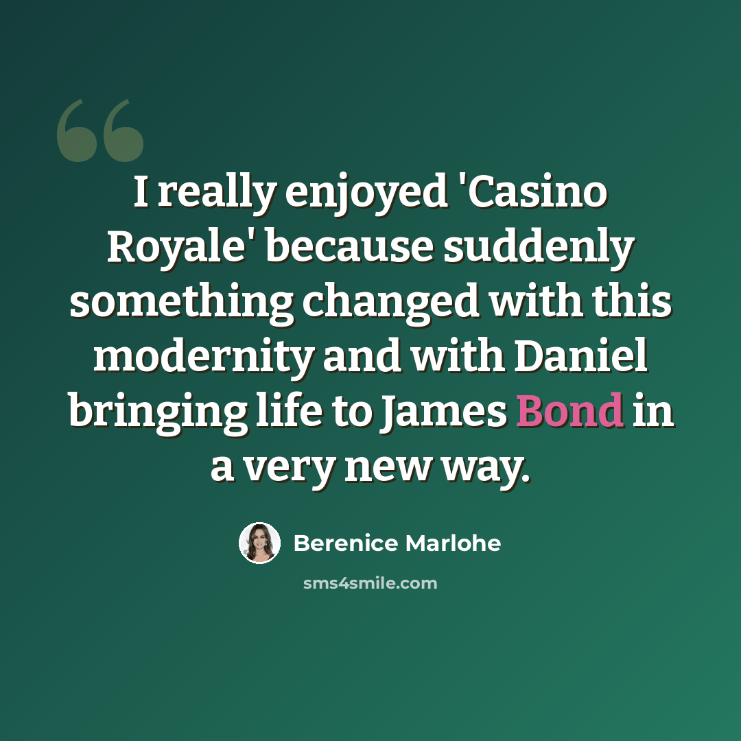 “I really enjoyed 'Casino Royale' because suddenly something changed with this modernity and with Daniel bringing life to James Bond in a very new way.” quote by Berenice Marlohe