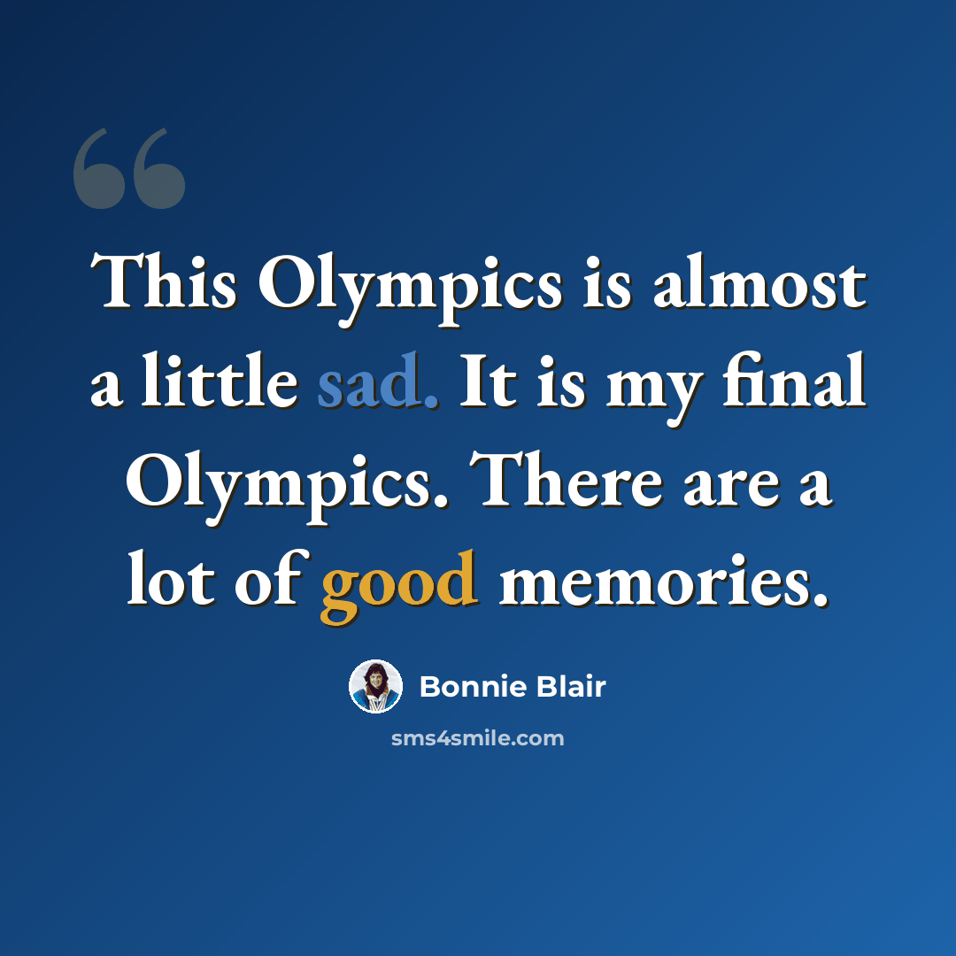 “This Olympics is almost a little sad. It is my final Olympics. There are a lot of good memories.” quote by Bonnie Blair