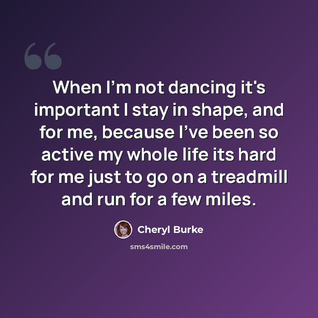 “When I'm not dancing it's important I stay in shape, and for me, because I've been so active my whole life its hard for me just to go on a treadmill and run for a few miles.” quote by Cheryl Burke
