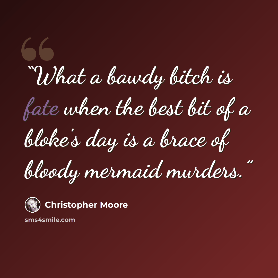 “What a bawdy bitch is fate when the best bit of a bloke's day is a brace of bloody mermaid murders.” quote by Christopher Moore