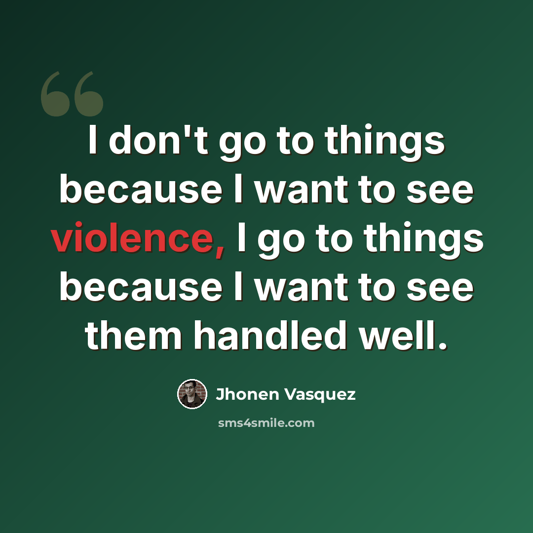 “I don't go to things because I want to see violence, I go to things because I want to see them handled well.” quote by Jhonen Vasquez