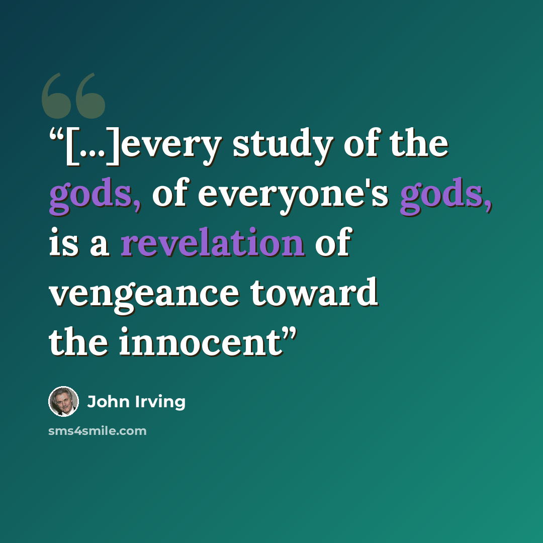 “[...]every study of the gods, of everyone's gods, is a revelation of vengeance toward the innocent” quote by John Irving