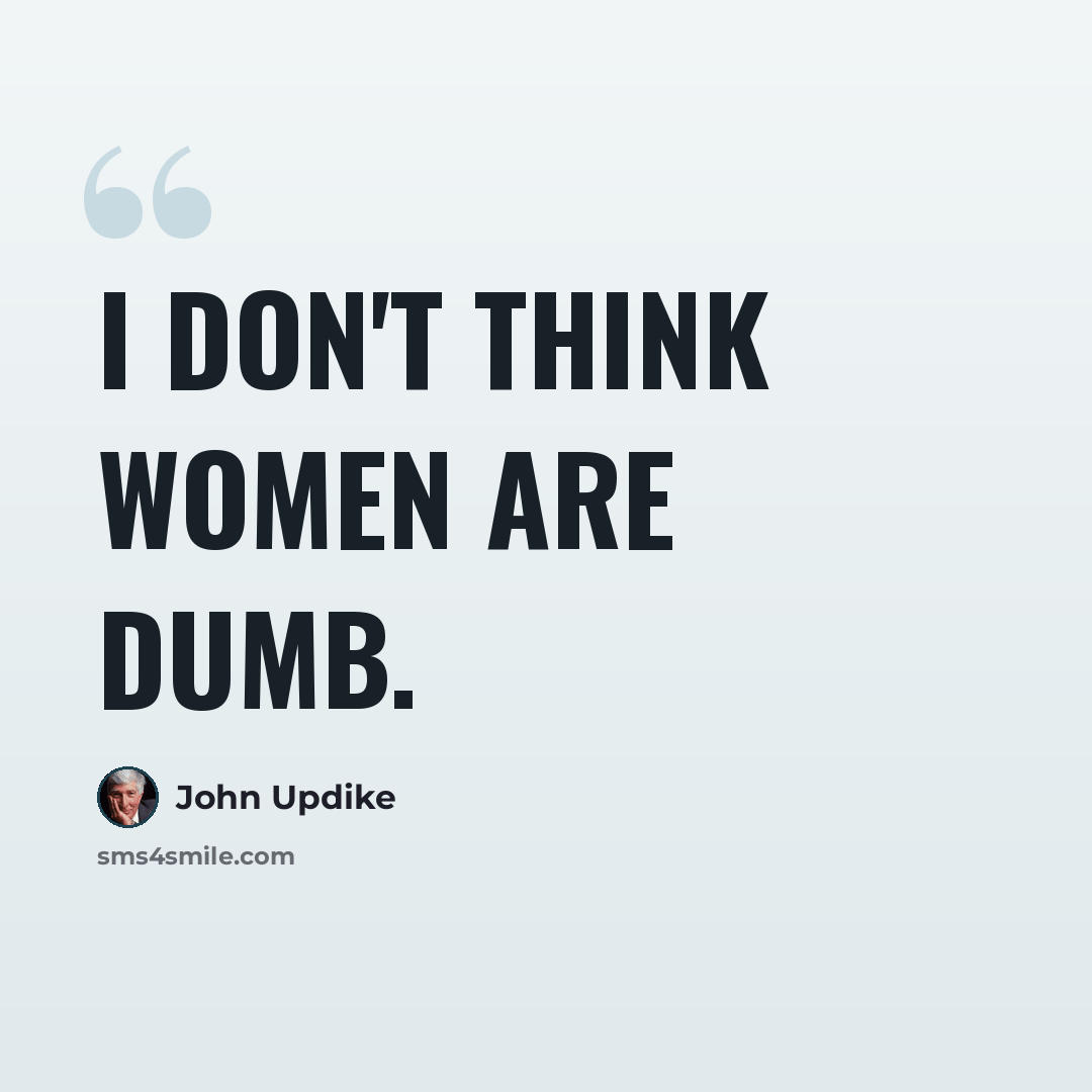 “I don't think women are dumb.” quote by John Updike
