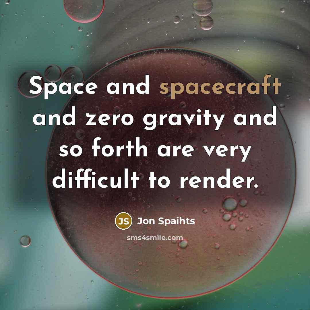 “Space and spacecraft and zero gravity and so forth are very difficult to render.” quote by Jon Spaihts
