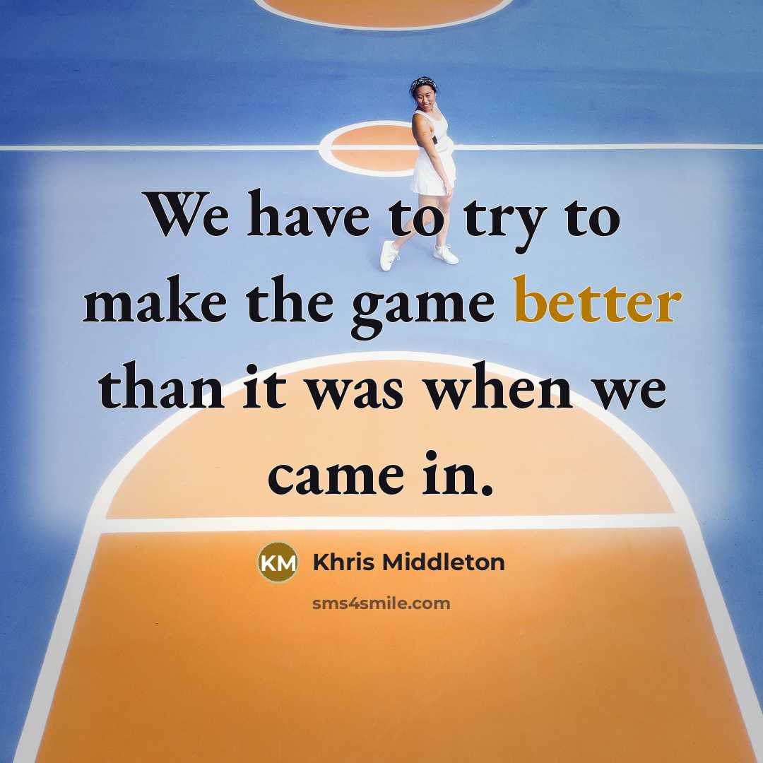 “We have to try to make the game better than it was when we came in.” quote by Khris Middleton