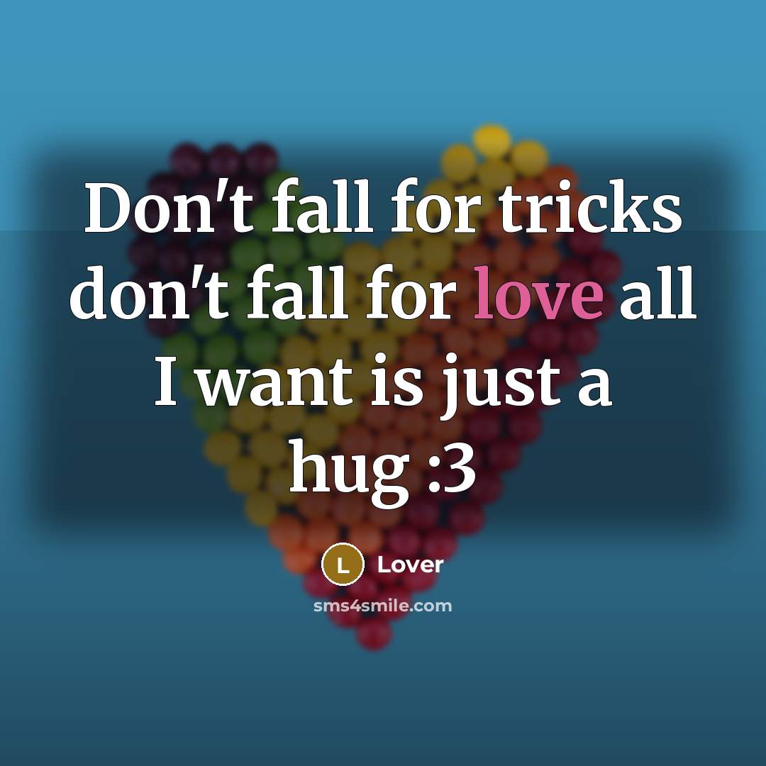 “Don't fall for tricks don't fall for love all I want is just a hug :3” quote by Lover