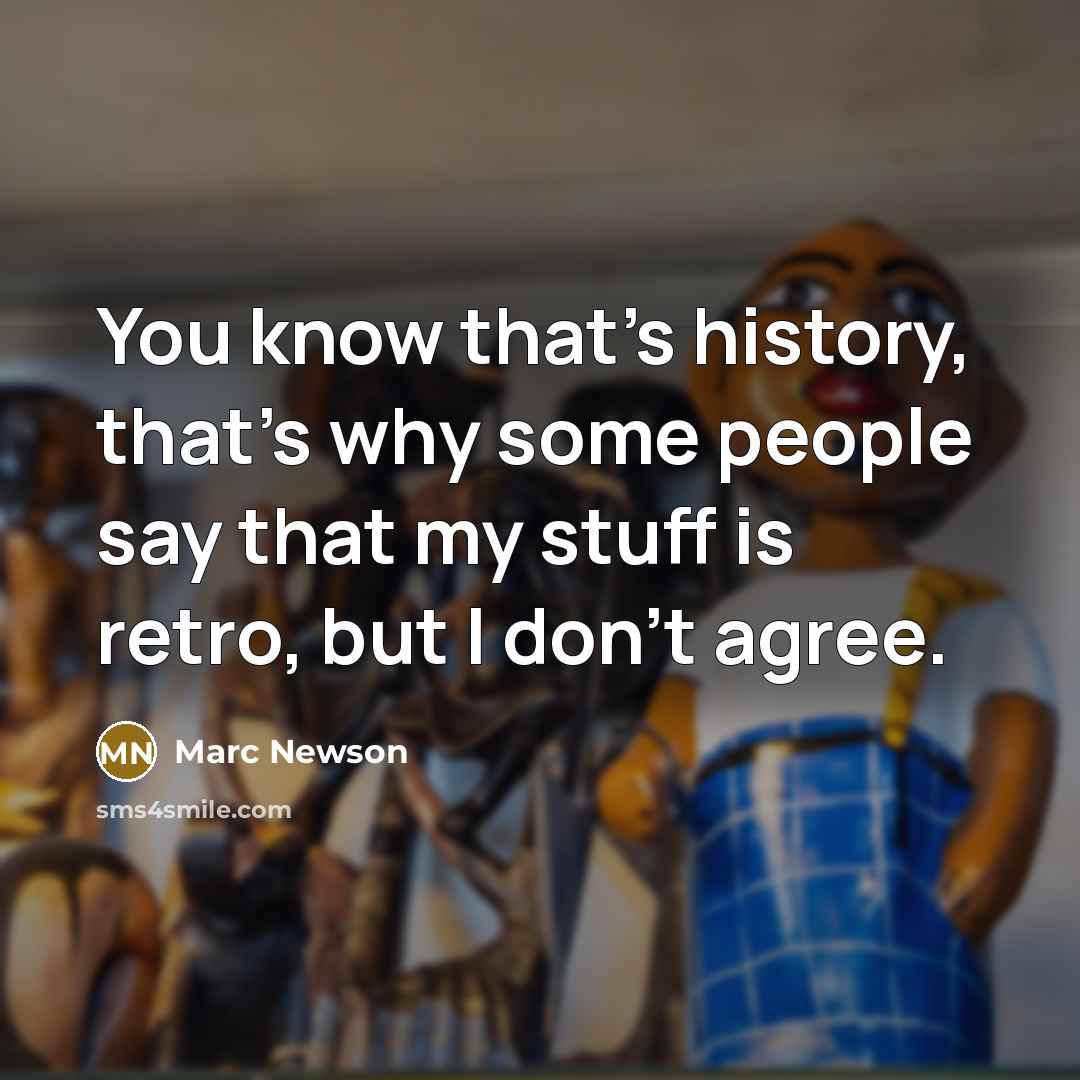 “You know that's history, that's why some people say that my stuff is retro, but I don't agree.” quote by Marc Newson