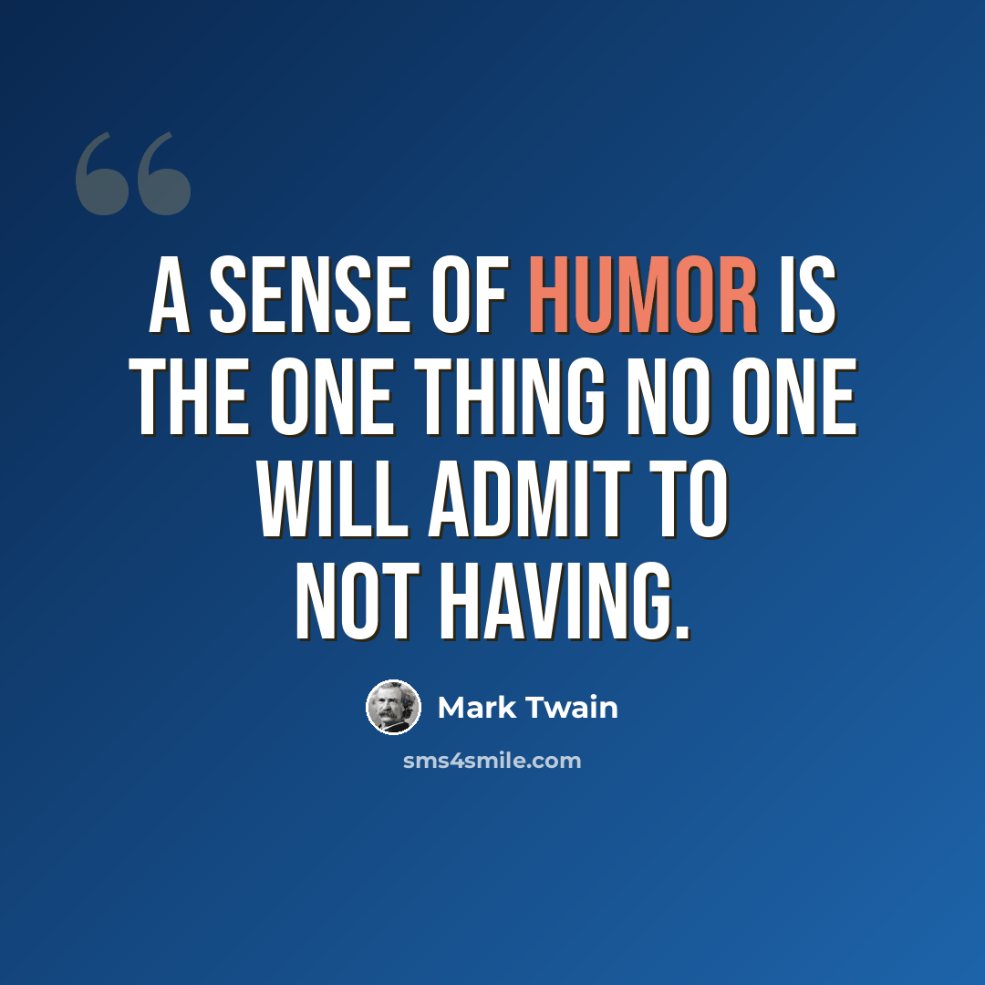 “A sense of humor is the one thing no one will admit to not having.” quote by Mark Twain