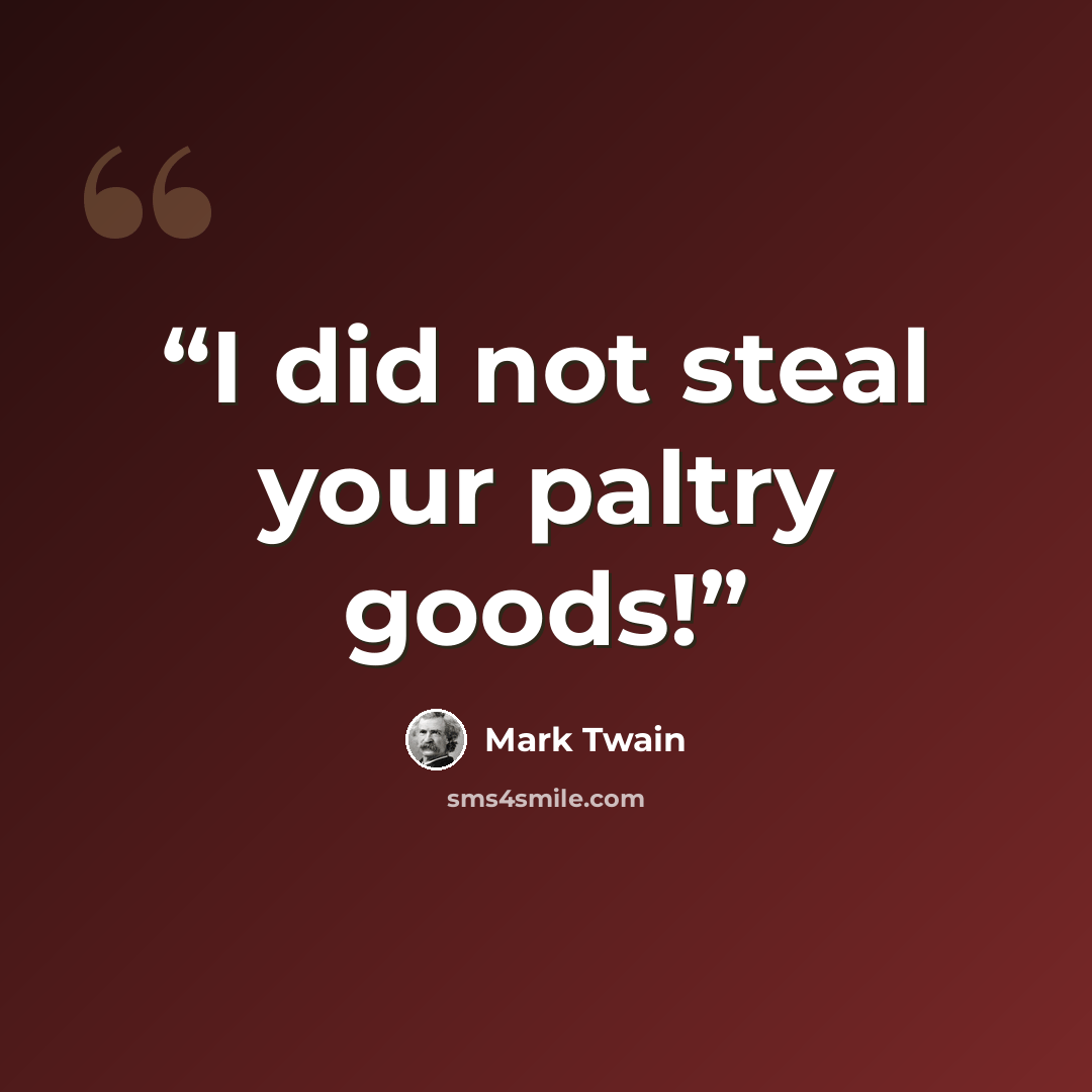 “I did not steal your paltry goods!” quote by Mark Twain
