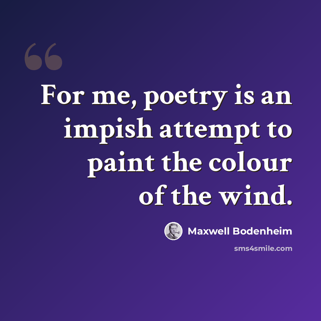 “For me, poetry is an impish attempt to paint the colour of the wind.” quote by Maxwell Bodenheim