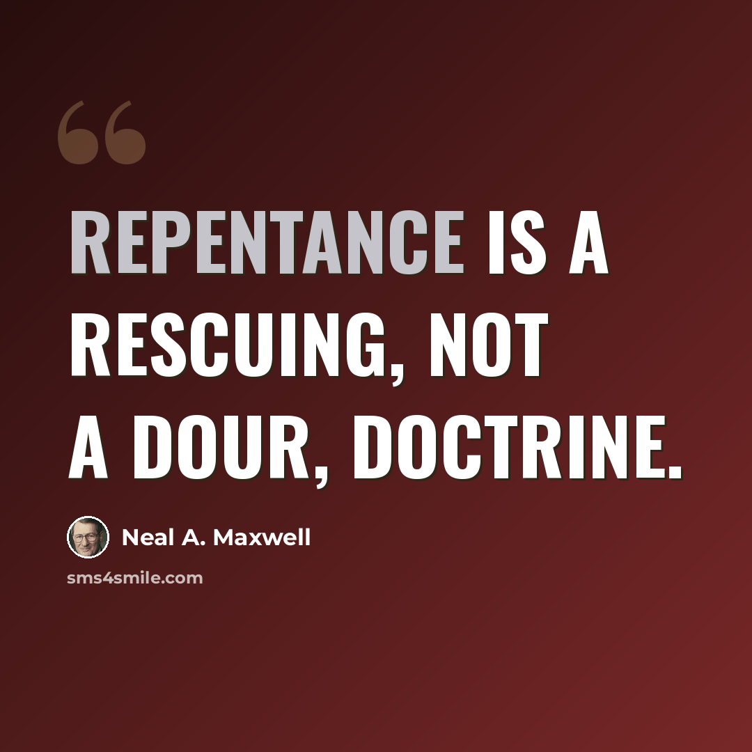 “Repentance is a rescuing, not a dour, doctrine.” quote by Neal A. Maxwell