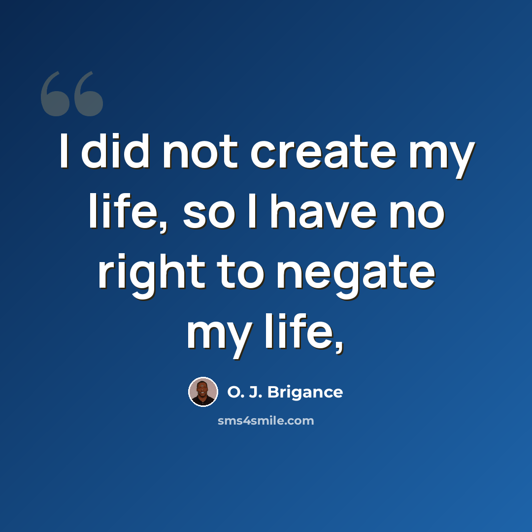 “I did not create my life, so I have no right to negate my life,” quote by O. J. Brigance