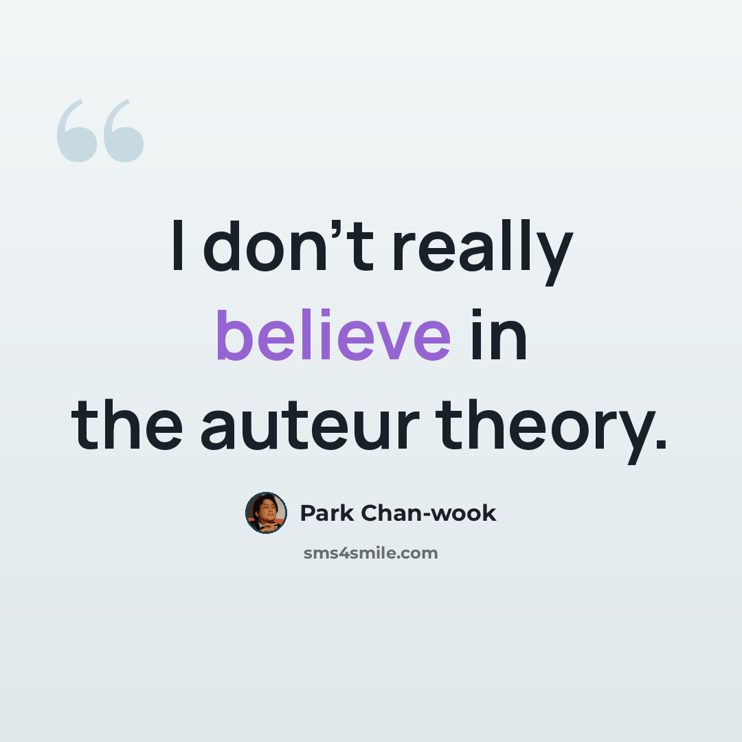“I don't really believe in the auteur theory.” quote by Park Chan-wook