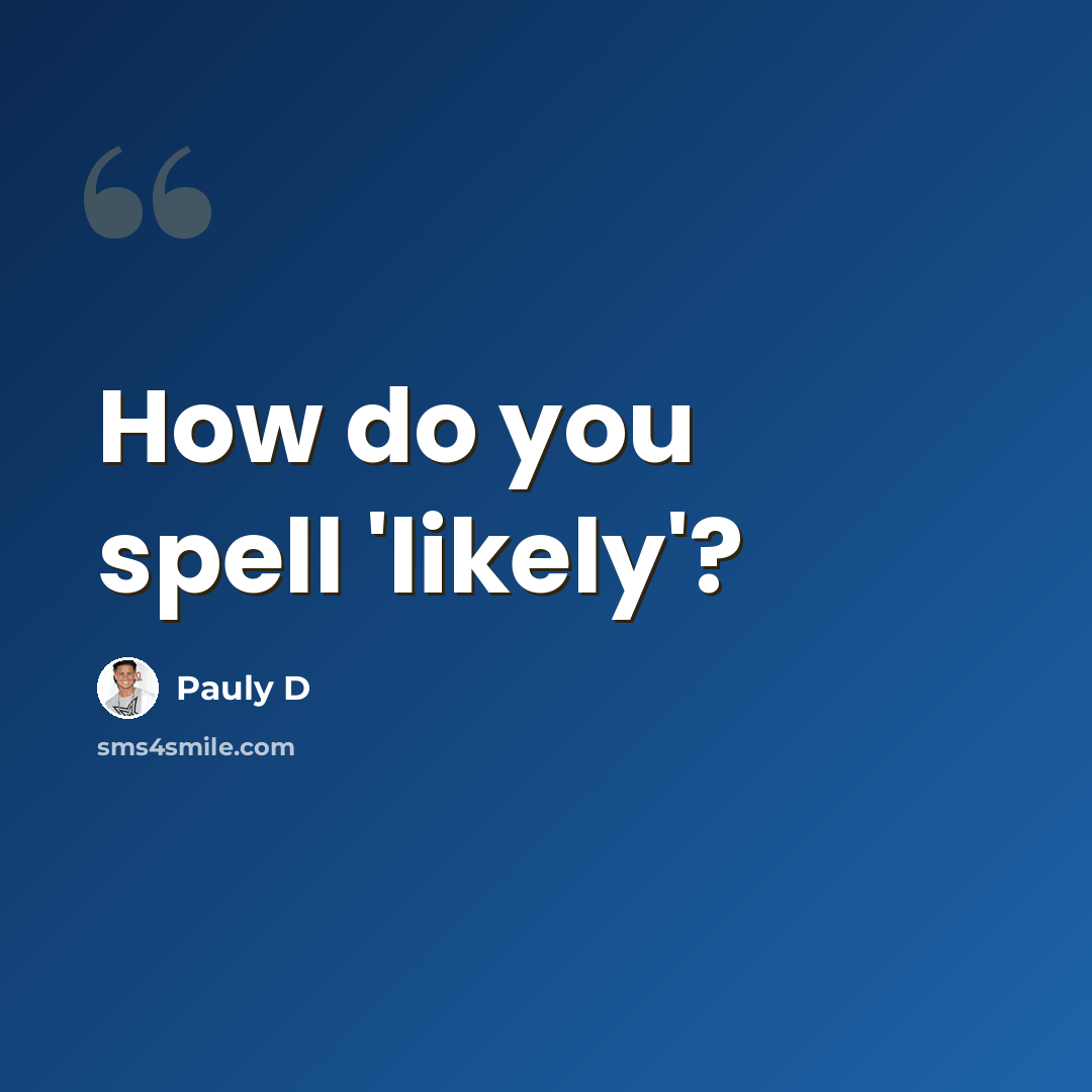 “How do you spell 'likely'?” quote by Pauly D