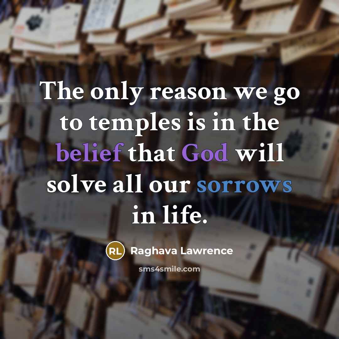“The only reason we go to temples is in the belief that God will solve all our sorrows in life.” quote by Raghava Lawrence