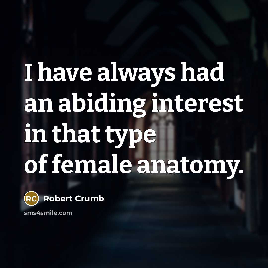 “I have always had an abiding interest in that type of female anatomy.” quote by Robert Crumb