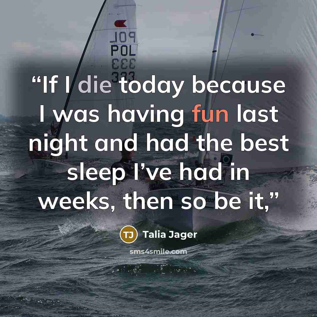 “If I die today because I was having fun last night and had the best sleep I’ve had in weeks, then so be it,” quote by Talia Jager