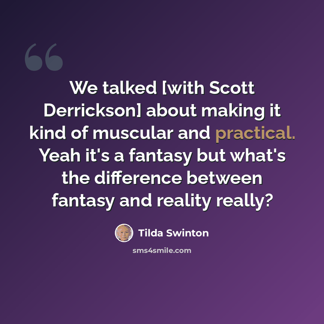 “We talked [with Scott Derrickson] about making it kind of muscular and practical. Yeah it's a fantasy but what's the difference between fantasy and reality really?” quote by Tilda Swinton