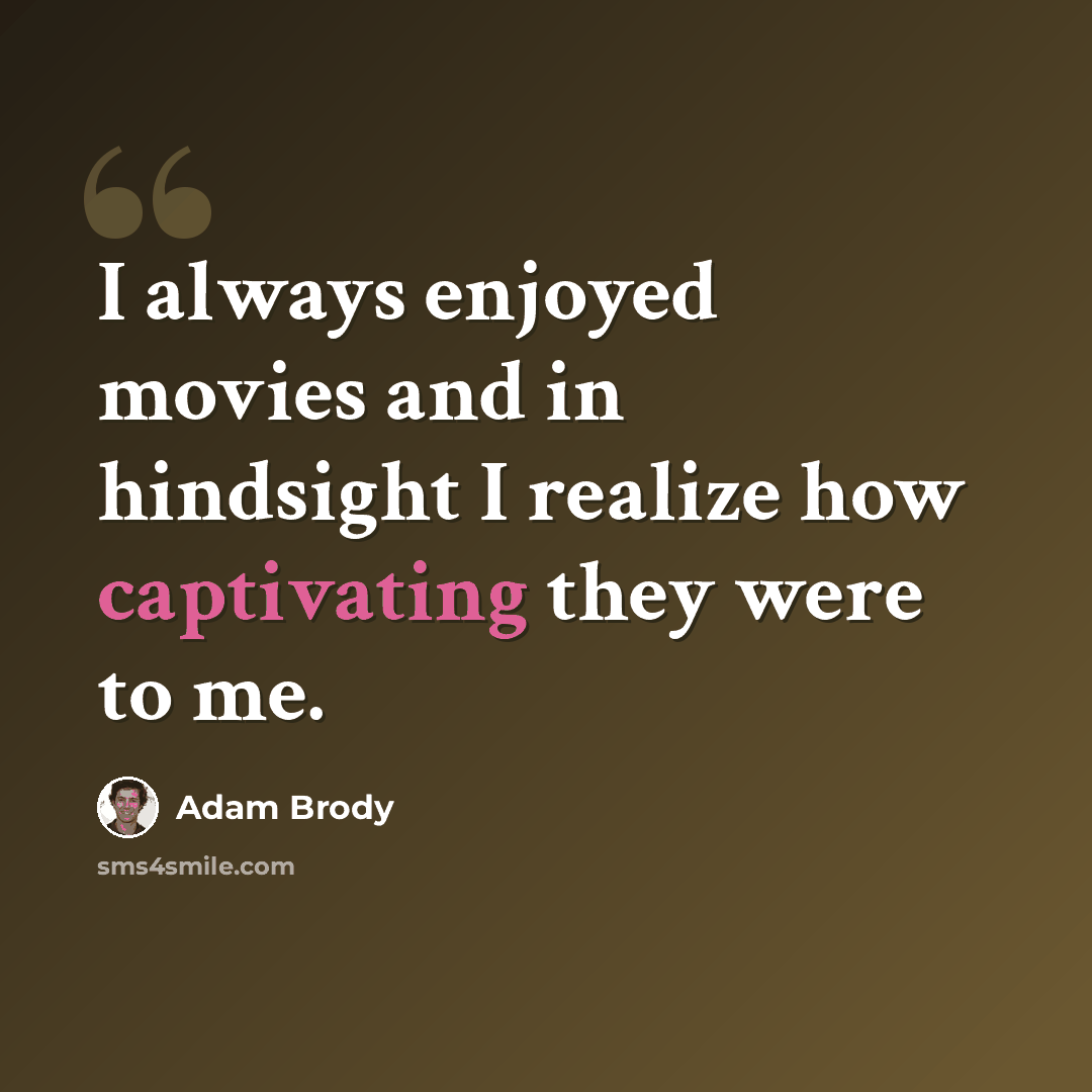 “I always enjoyed movies and in hindsight I realize how captivating they were to me.” quote by Adam Brody