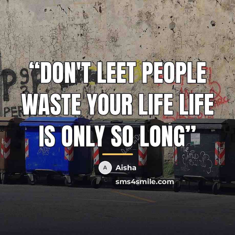 “don't leet people waste your life life is only so long” quote by Aisha