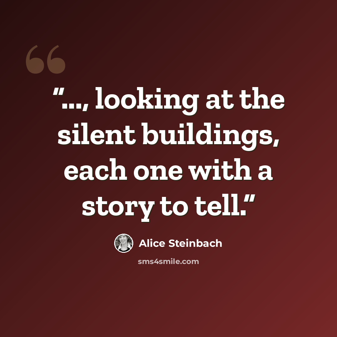 “..., looking at the silent buildings, each one with a story to tell.” quote by Alice Steinbach