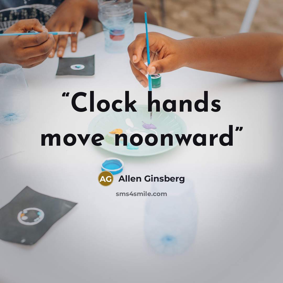 “Clock hands move noonward” quote by Allen Ginsberg