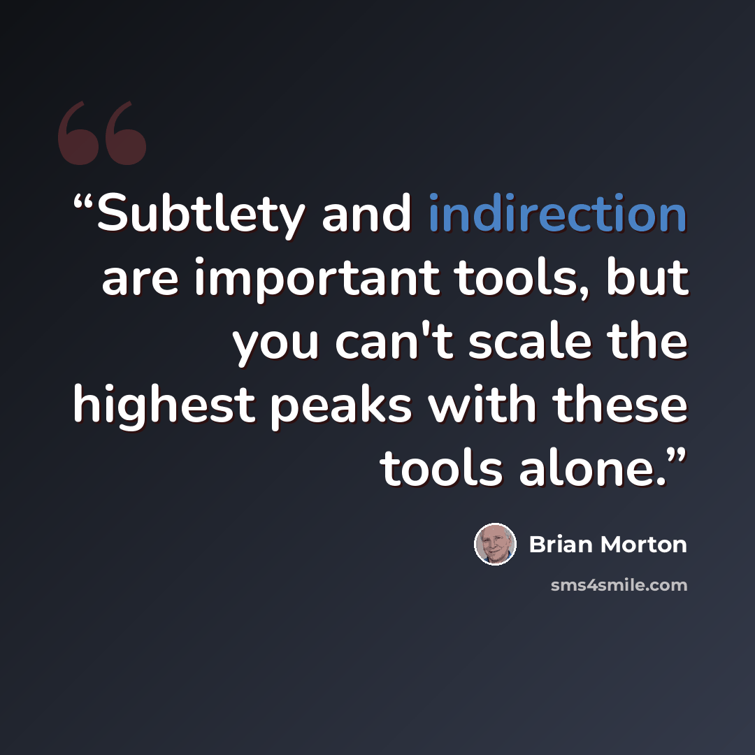 “Subtlety and indirection are important tools, but you can't scale the highest peaks with these tools alone.” quote by Brian Morton