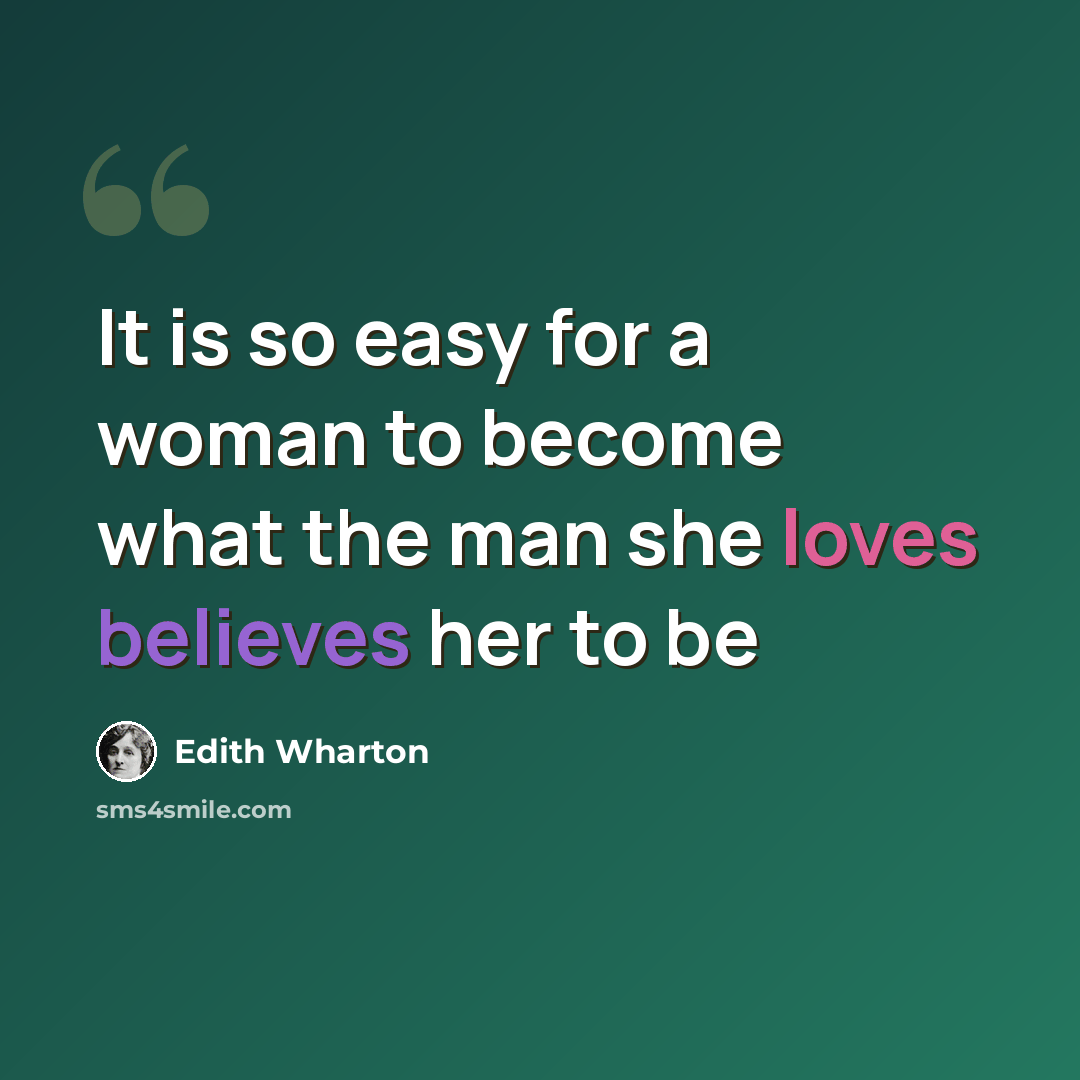 “It is so easy for a woman to become what the man she loves believes her to be” quote by Edith Wharton