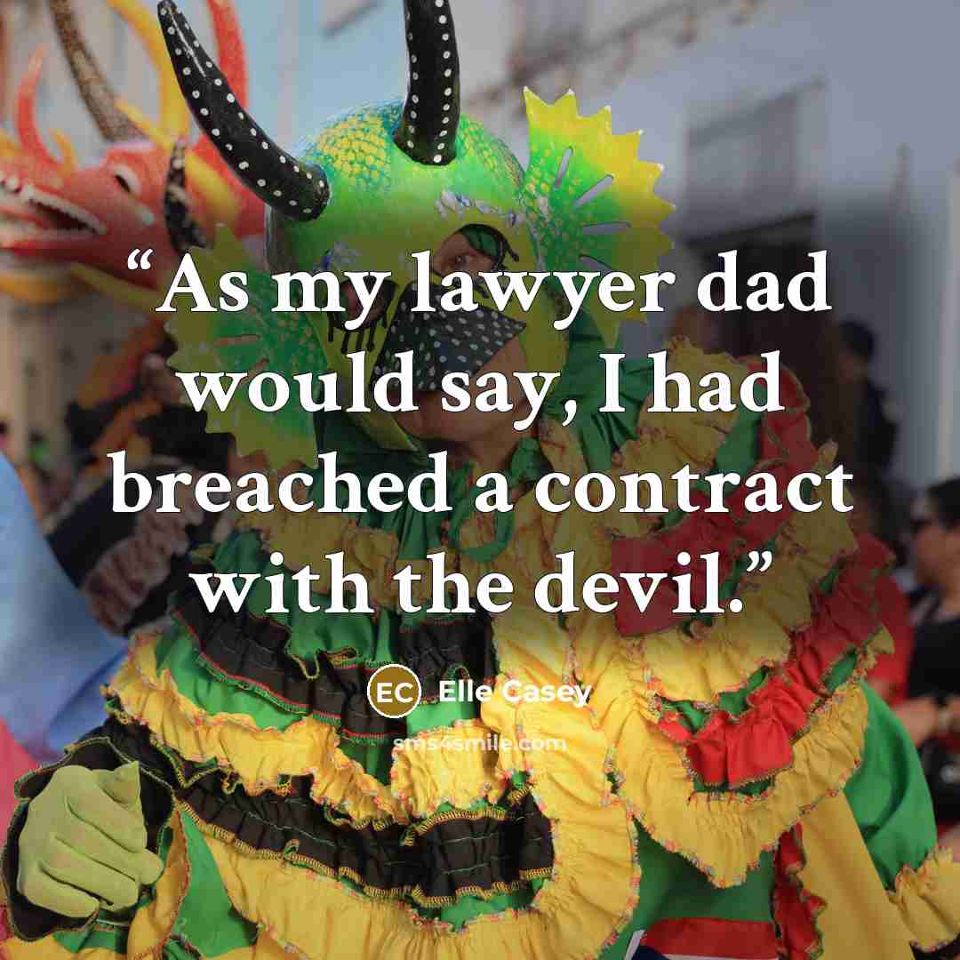 “As my lawyer dad would say, I had breached a contract with the devil.” quote by Elle Casey